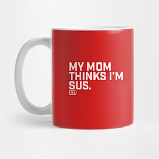 My Mom Thinks I'm Sus Mug